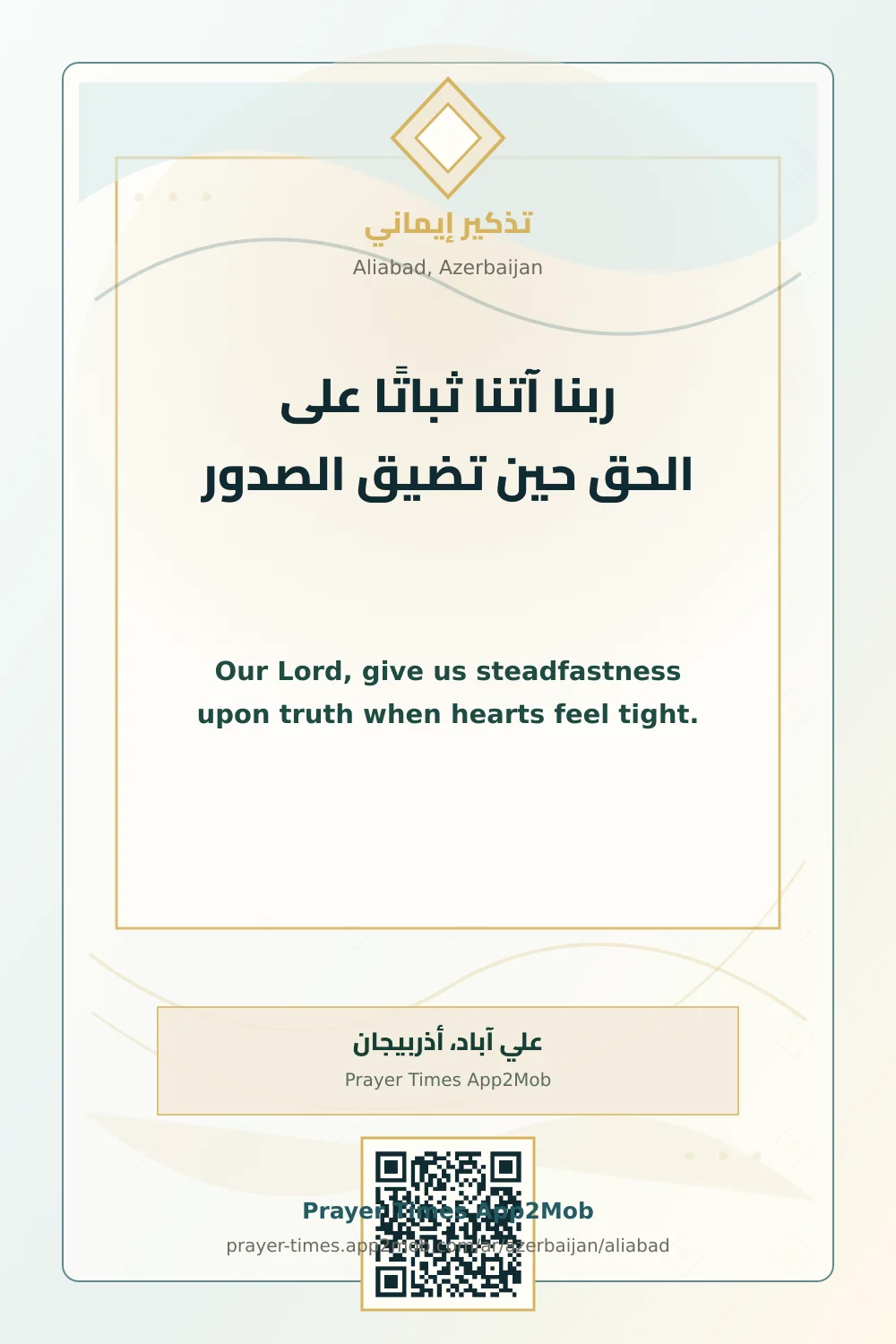 Dua reminder: Our Lord, give us steadfastness upon truth when hearts feel tight. with a prayer times link for Aliabad, Azerbaijan.