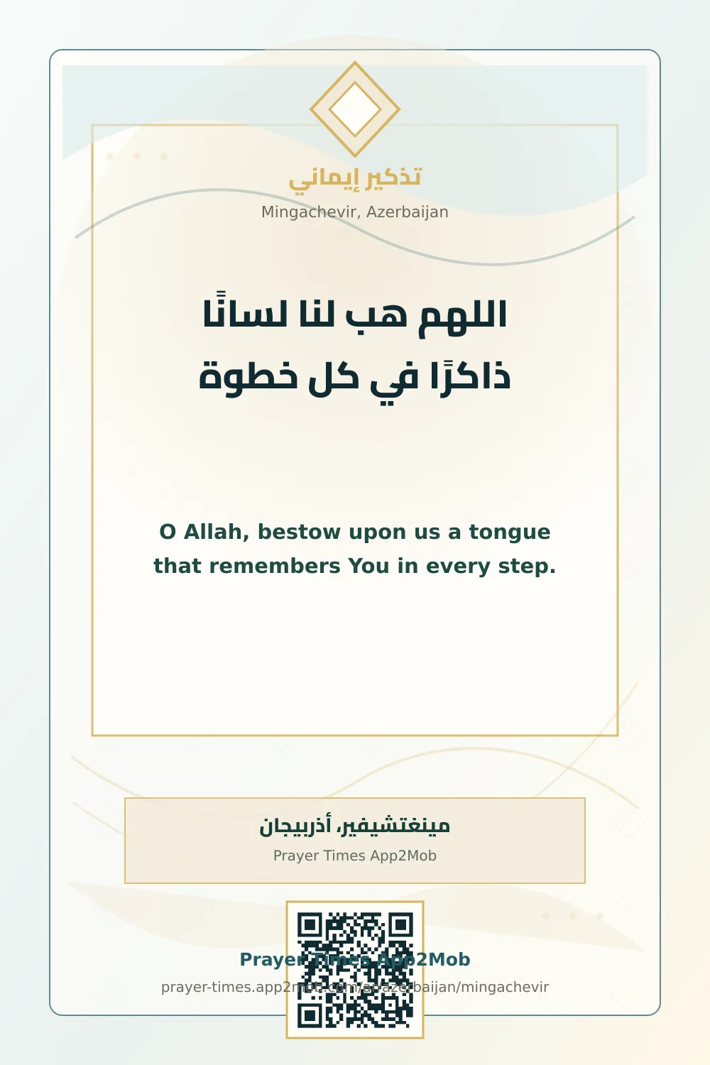 Dua reminder: O Allah, bestow upon us a tongue that remembers You in every step. with a prayer times link for Mingachevir, Azerbaijan.