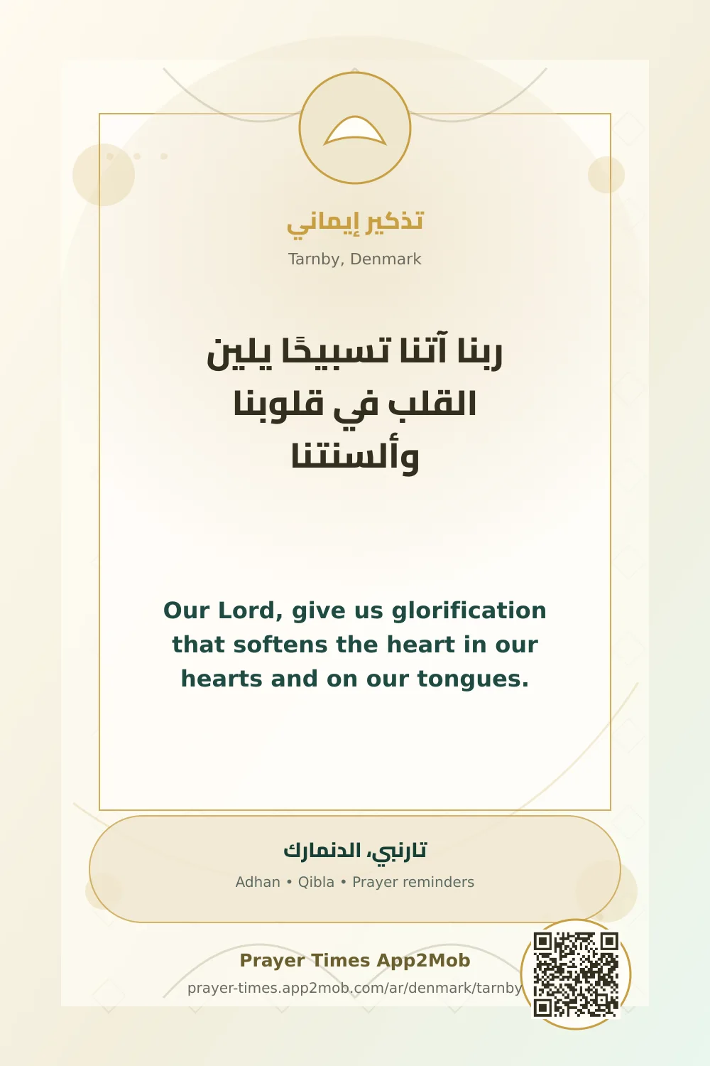 Dua reminder: Our Lord, give us glorification that softens the heart in our hearts and on our tongues. with a prayer times link for Tarnby, Denmark.