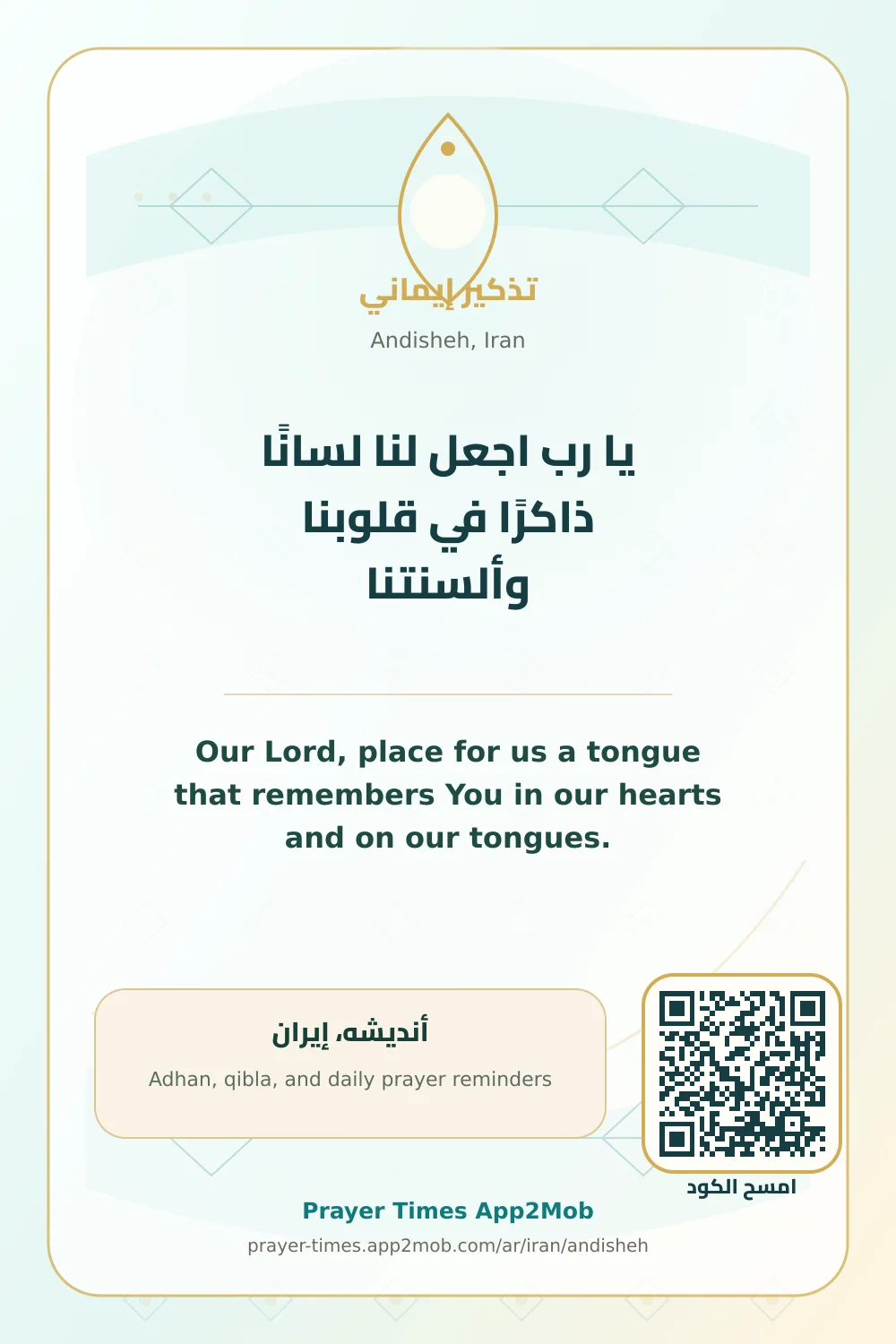 Dua reminder: Our Lord, place for us a tongue that remembers You in our hearts and on our tongues. with a prayer times link for Andisheh, Iran.