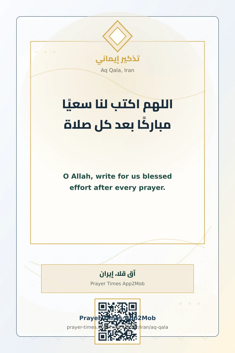 Dua reminder: O Allah, write for us blessed effort after every prayer. with a prayer times link for Aq Qala, Iran.
