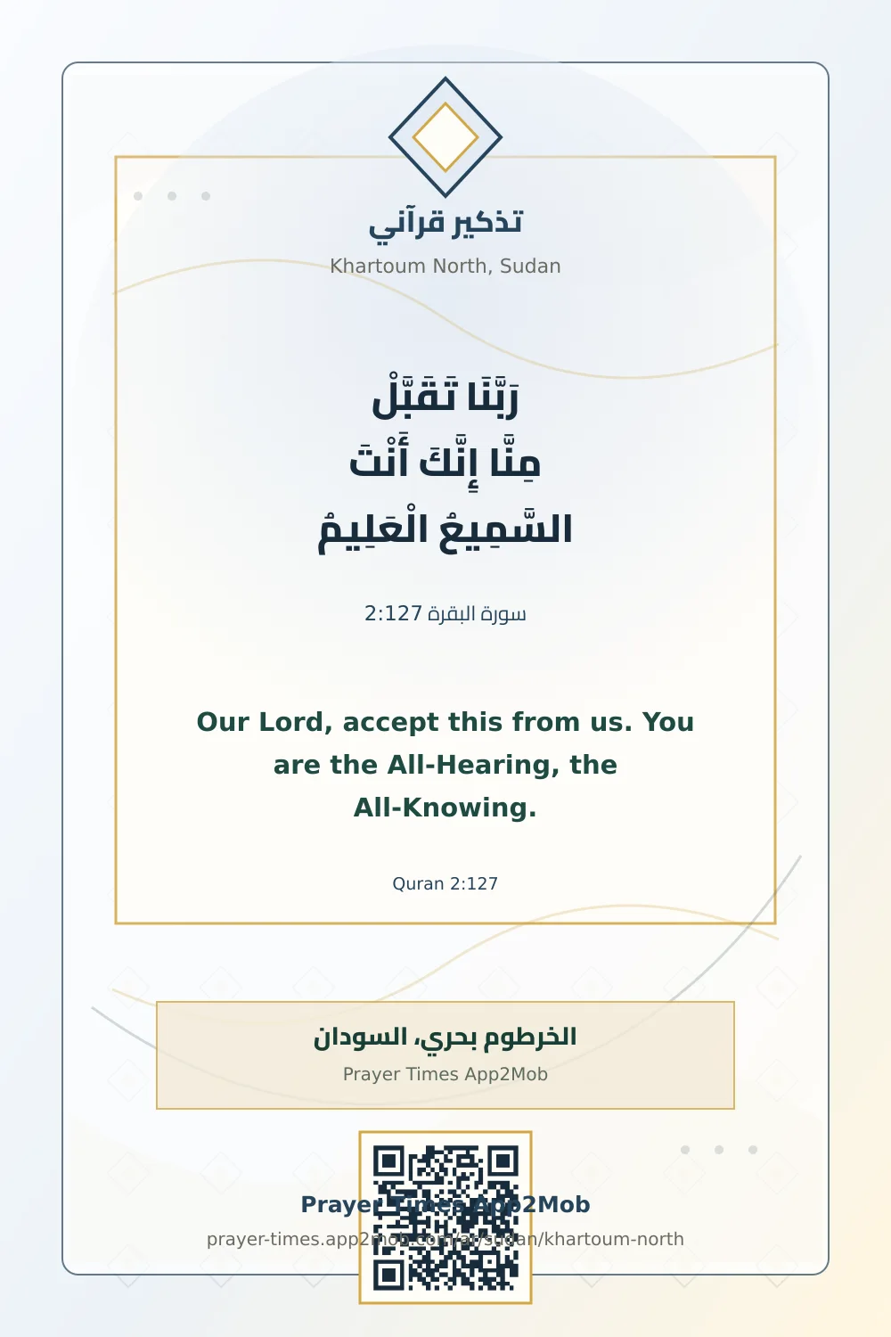 Quran reminder: Our Lord, accept this from us. You are the All-Hearing, the All-Knowing. with a prayer times link for Khartoum North, Sudan.