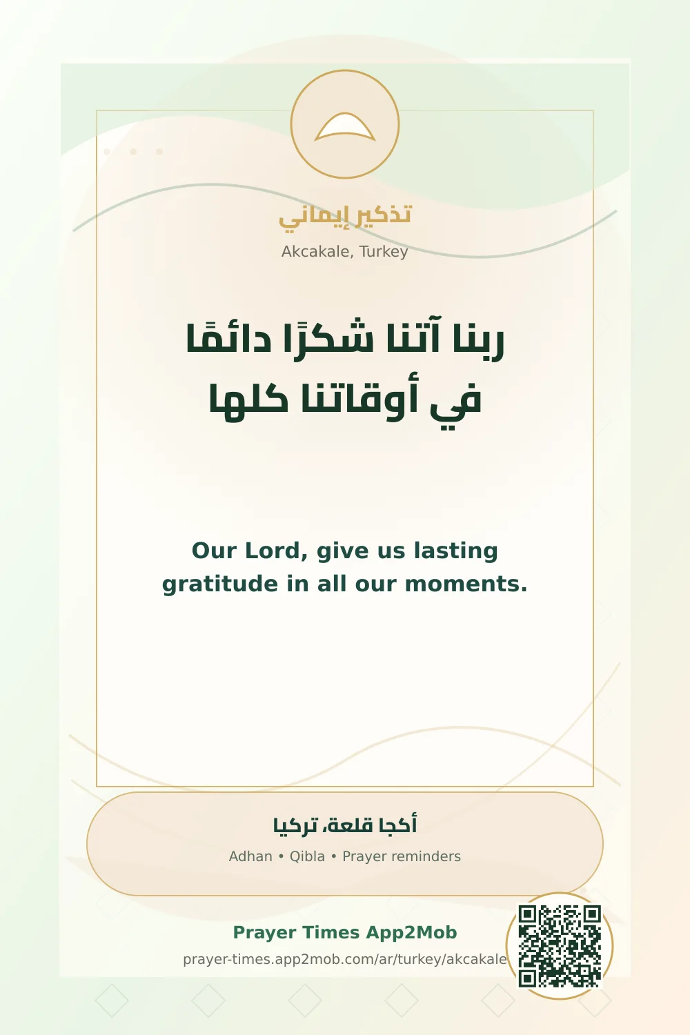 Dua reminder: Our Lord, give us lasting gratitude in all our moments. with a prayer times link for Akcakale, Turkey.