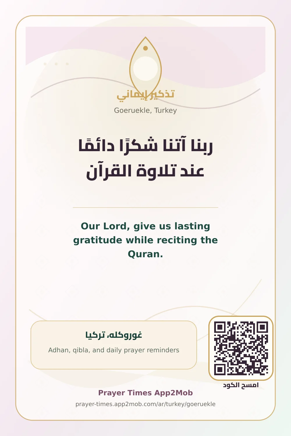 Dua reminder: Our Lord, give us lasting gratitude while reciting the Quran. with a prayer times link for Goeruekle, Turkey.